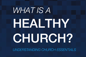 What Is a Healthy Church? Understanding Church Essentials