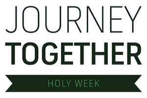 Journey Together: Holy Week