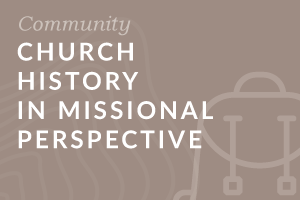 Church History in Missional Perspective (Foundation-level)