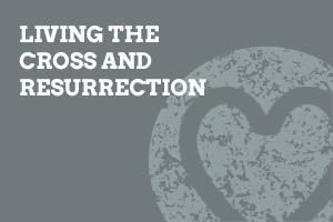 Living the Cross and Resurrection